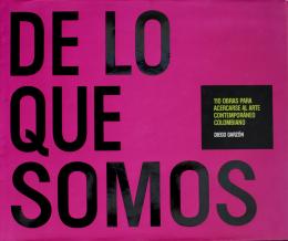 45   -  <span class="object_title">De lo que somos: 110 obras para acercarse al arte contemporáneo colombiano </span>