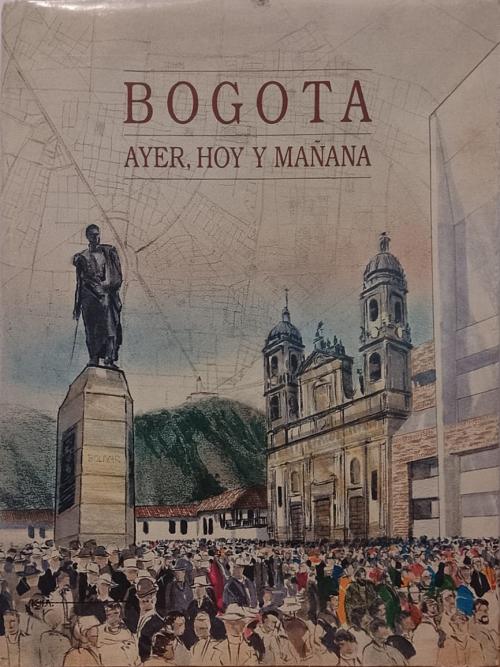 Benjamín Villegas (Cor) : Bogotá, Ayer, hoy y mañana